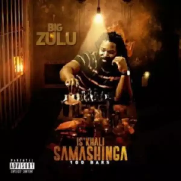 Big Zulu - Isikhali Samashinga 100 Bars